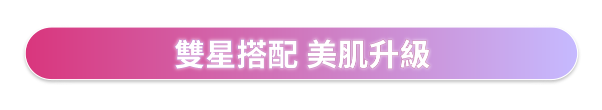 雙星搭配 美肌升級​
