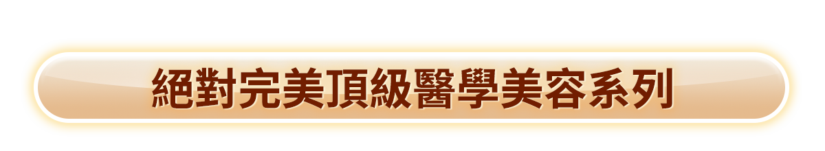 絕對完美頂級醫學美容系列