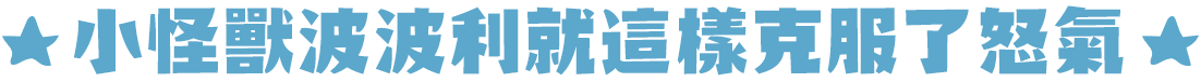 小怪獸波波利就這樣克服了怒氣