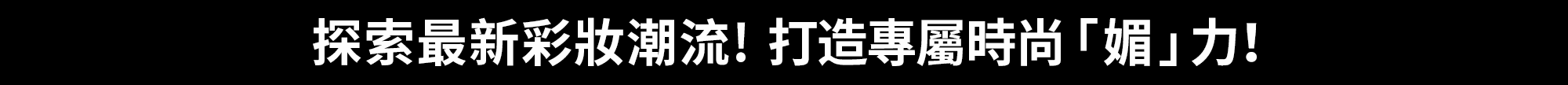 探索最新彩妝潮流! 打造專屬時尚「媚」力！