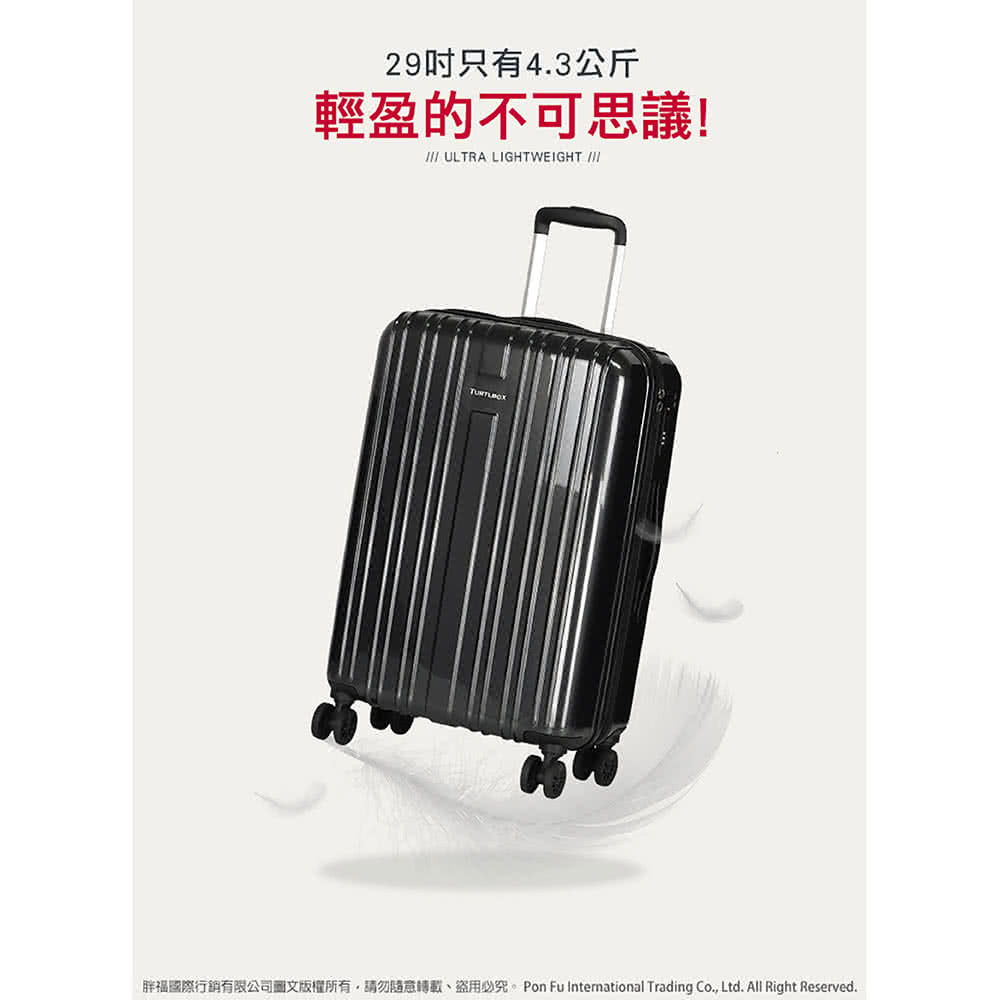 29吋只有4.3公斤 輕盈的不可思議 胖福國際行銷有限公司圖文版權所有,請勿隨意轉載、盜用必究。 Pon Fu International Trading Co., Ltd. All Right Reserved. 