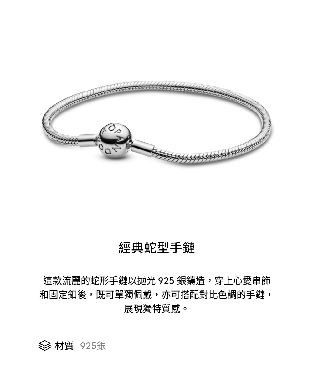經典蛇型手鏈 這款流麗的蛇形手鏈以拋光 925銀鑄造,穿上心愛串飾 和固定釦後,既可單獨佩戴,亦可搭配對比色調的手鏈, 展現獨特質感。 材質 925銀 