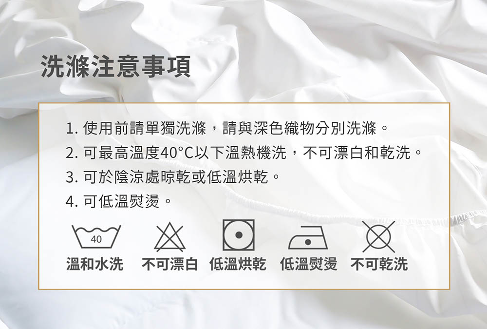 2. 可最高溫度40C以下溫熱機洗,不可漂白和乾洗。