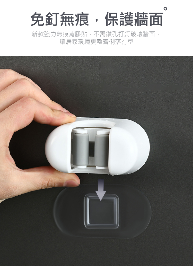 免釘無痕,保護牆面 新款強力無痕背膠貼,不需鑽孔打釘破壞牆面, 讓居家環境更整齊俐落有型 
