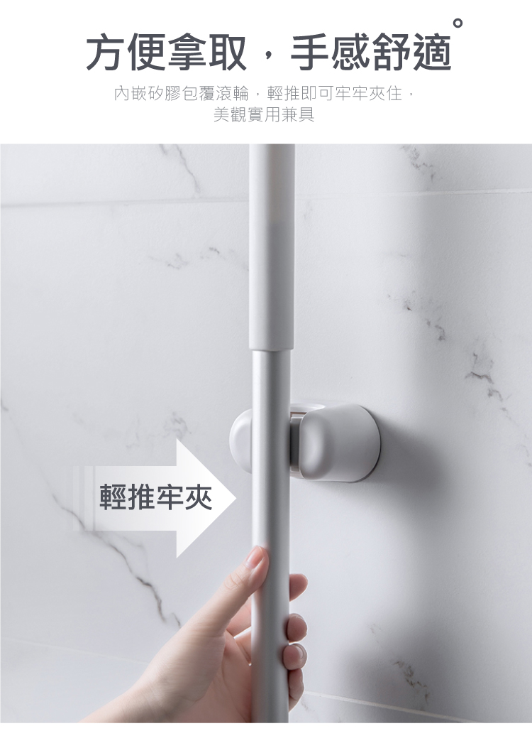 方便拿取,手感舒適 內嵌矽膠包覆滾輪,輕推即可牢牢夾住, 美觀實用兼具 輕推牢夾 