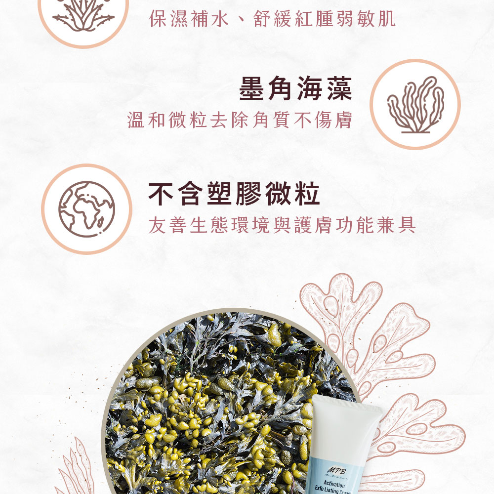 保濕補水、舒緩紅腫弱敏肌 墨角海藻 溫和微粒去除角質不傷膚 不含塑膠微粒 友善生態環境與護膚功能兼具 