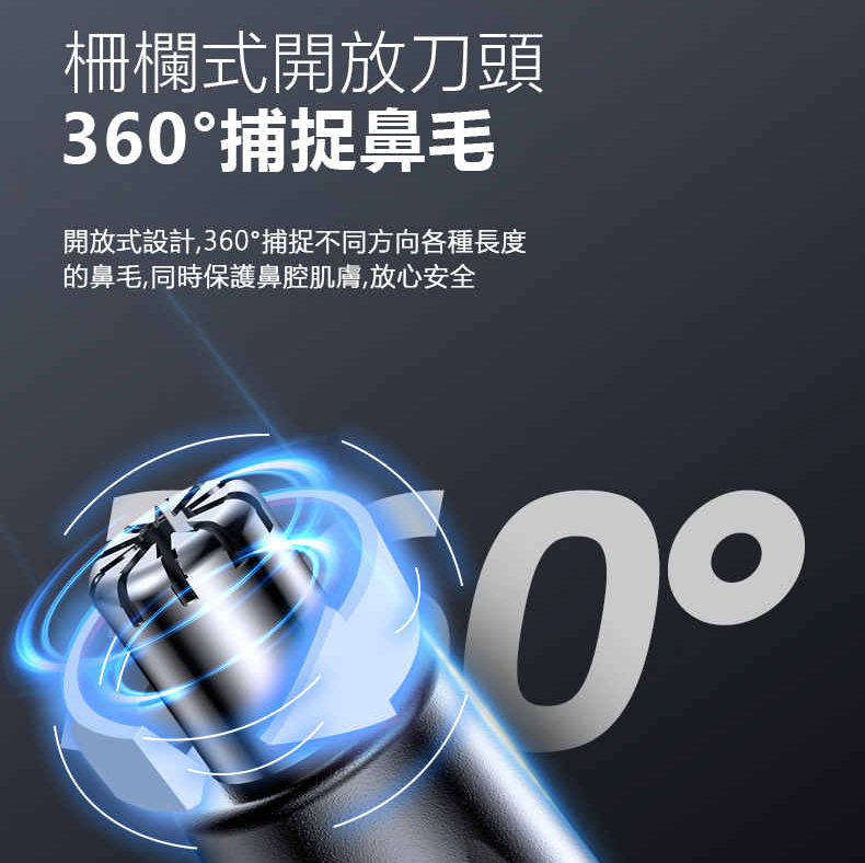 柵欄式開放刀頭 360捕捉鼻毛 開放式設計,360捕捉不同方向各種長度 的鼻毛,同時保護鼻腔肌膚,放心安全 