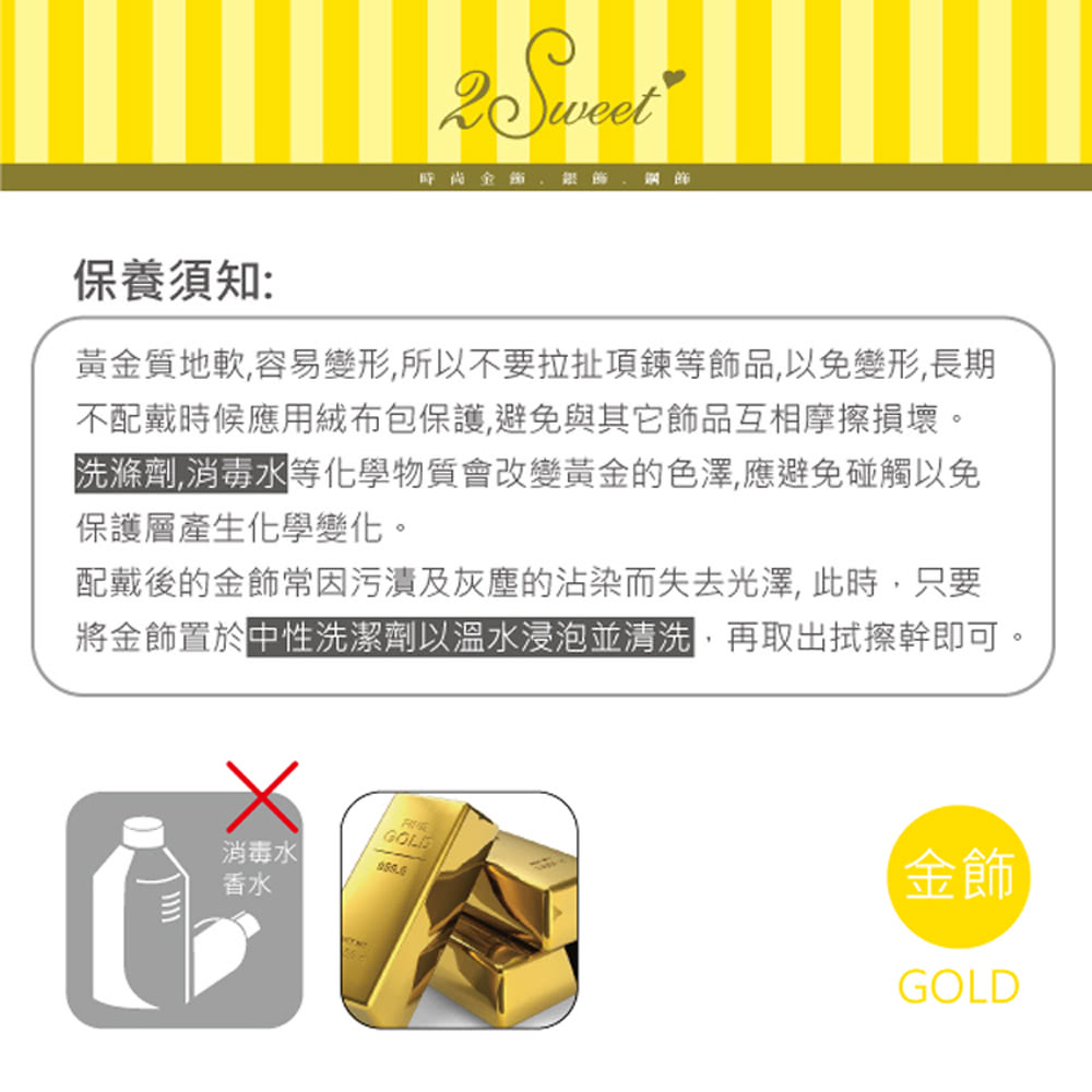 黃金質地軟,容易變形,所以不要拉扯項鍊等飾品,以免變形,長期