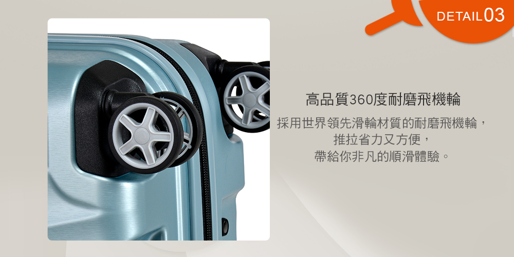 高品質360度耐磨飛機輪 採用世界領先滑輪材質的耐磨飛機輪, 推拉省力又方便, 帶給你非凡的順滑體驗。 