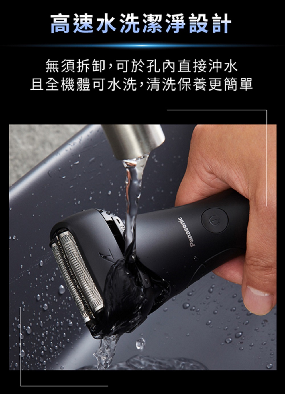 高速水洗潔淨設計 無須拆卸,可於孔內直接沖水 且全機體可水洗,清洗保養更簡單