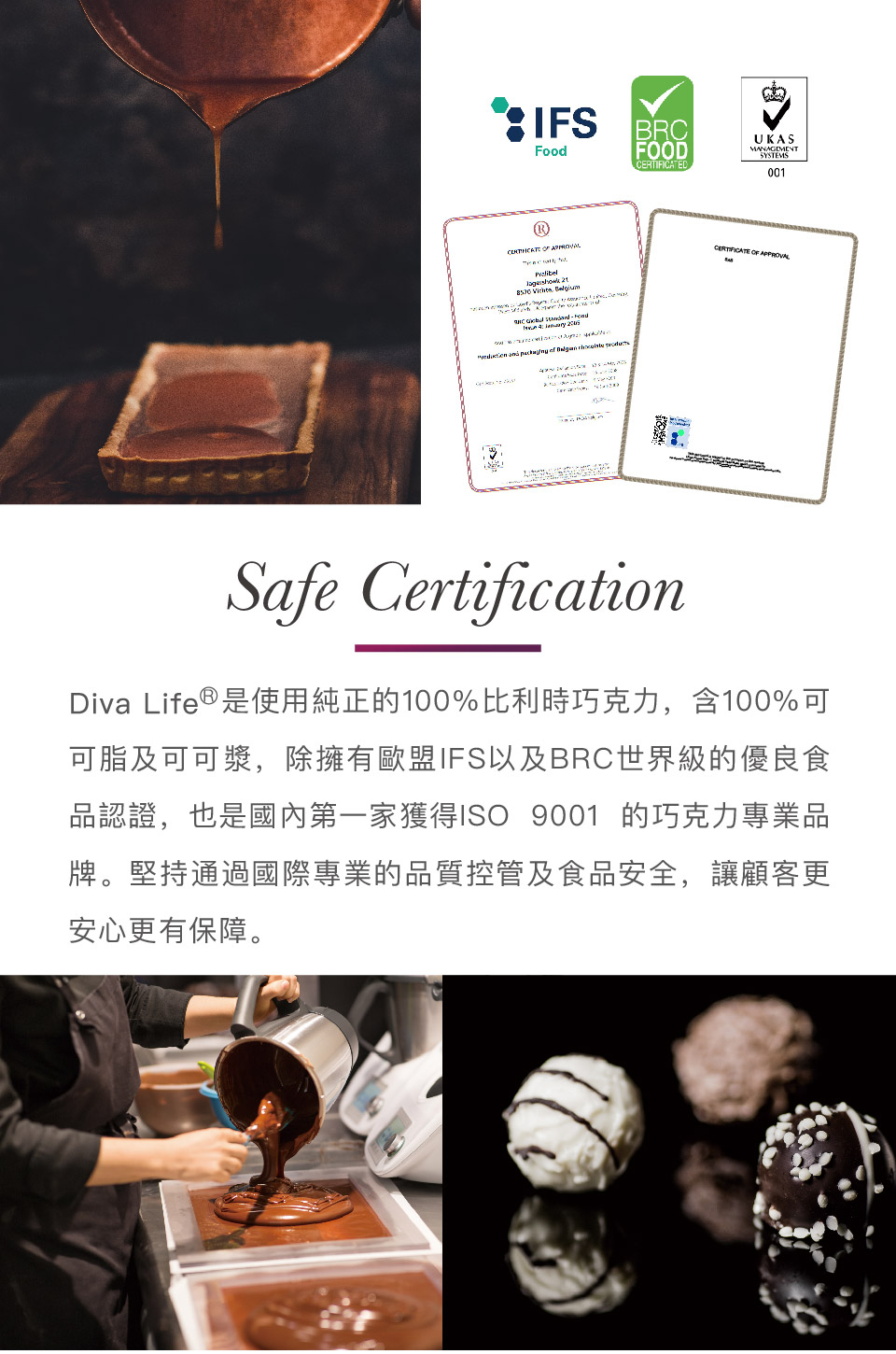 Diva Lifeæ¯ä½¿ç¨ç´æ­£ç100%æ¯å©æå·§åå,å«100%å¯ å¯èåå¯å¯æ¼¿,é¤æææ­çIFSä»¥åBRCä¸çç´çåªè¯é£ åèªè­,ä¹æ¯åå§ç¬¬ä¸å®¶ç²å¾1SO 9001 çå·§ååå°æ¥­å çãå æééåéå°æ¥­çåè³ªæ§ç®¡åé£åå®å¨,è®é¡§å®¢æ´ å®å¿æ´æä¿éã 