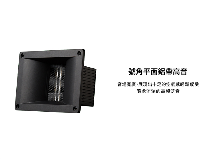 號角平面鋁帶高音 音場寬廣,展現出十足的空氣威輕鬆威受 隨處流淌的高頻泛音 