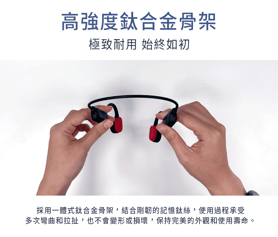 高強度鈦合金骨架 極致耐用 始終如初 採用一體式鈦合金骨架,結合剛韌的記憶鈦絲,使用過程承受 多次彎曲和拉扯,也不會變形或損壞,保持完美的外觀和使用壽命。 