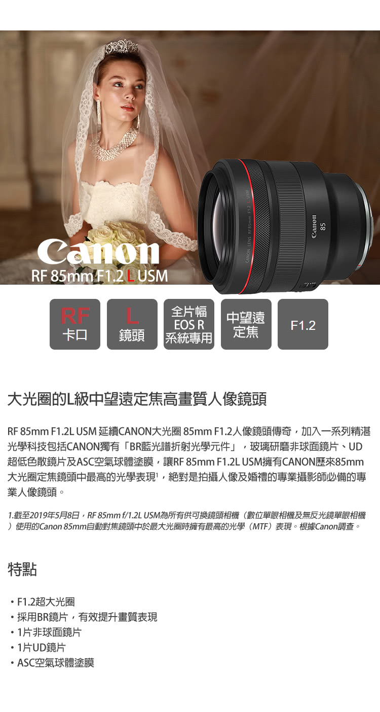 1.截至2019年5月8日,RF 85mm f1.2L USM為所有供可換鏡頭相機數位單眼相機及無反光鏡單眼相機