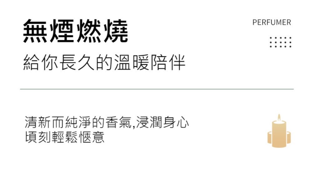 無煙燃燒 給你長久的溫暖陪伴 清新而純淨的香氣,浸潤身心 頃刻輕鬆愜意 