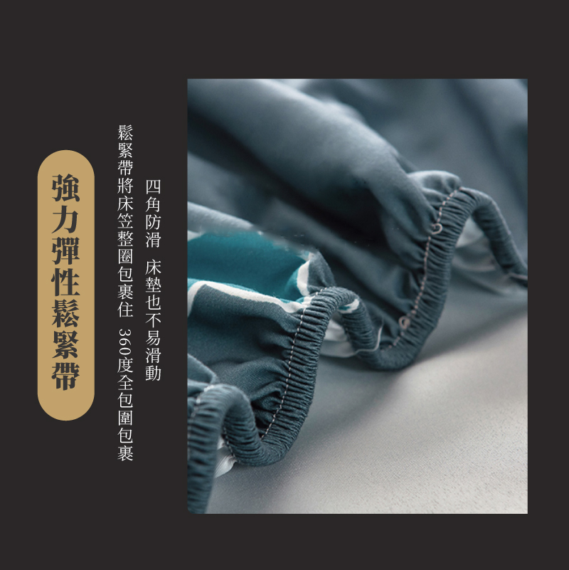 四角防滑 床墊也不易滑動 鬆緊帶將床笠整圈包裹住 360度全包圍包裹 強力彈性鬆緊帶 