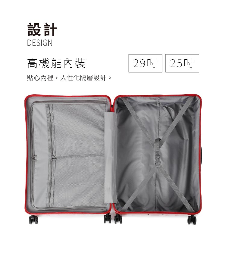 設計 高機能內裝 貼心內裡,人性化隔層設計。 29吋 25吋 