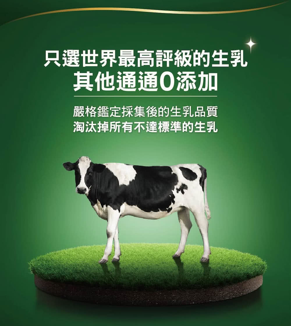只選世界最高評級的生乳 其他通通 添加 嚴格鑑定採集後的生乳品質 淘汰掉所有不達標準的生乳