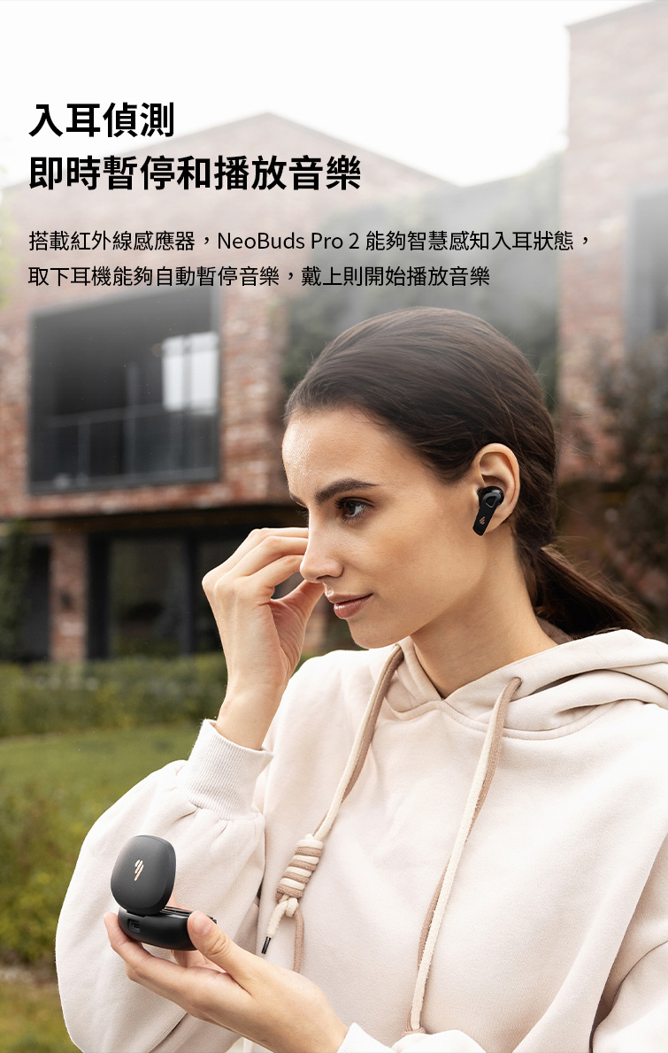 入耳偵測 即時暫停播放音樂 搭載紅外線感應器,NeoBuds Pro 2 能夠智慧感知入耳狀態, 取下耳機能夠自動暫停音樂,戴上則開始播放音樂 