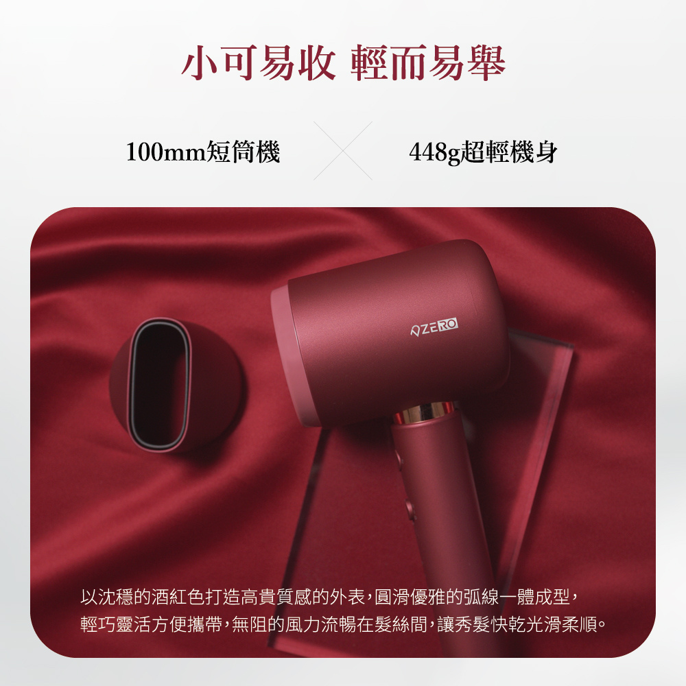 小可易收 輕而易舉 100mm短筒機 448g超輕機身 以沈穩的酒紅色打造高貴質感的外表,圓滑優雅的弧線一體成型, 輕巧靈活方便攜帶,無阻的風力流暢在髮絲間,讓秀髮快乾光滑柔順。 