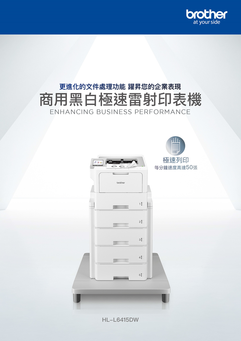 更進化的文件處理功能 躍昇您的企業表現 商用黑白極速雷射印表機 極速列印 每分鐘速度高達50張 