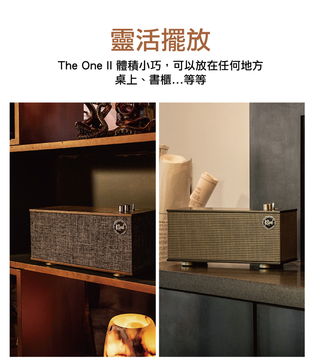 靈活擺放 The One II 體積小巧,可以放在任何地方 桌上、書櫃...等等 