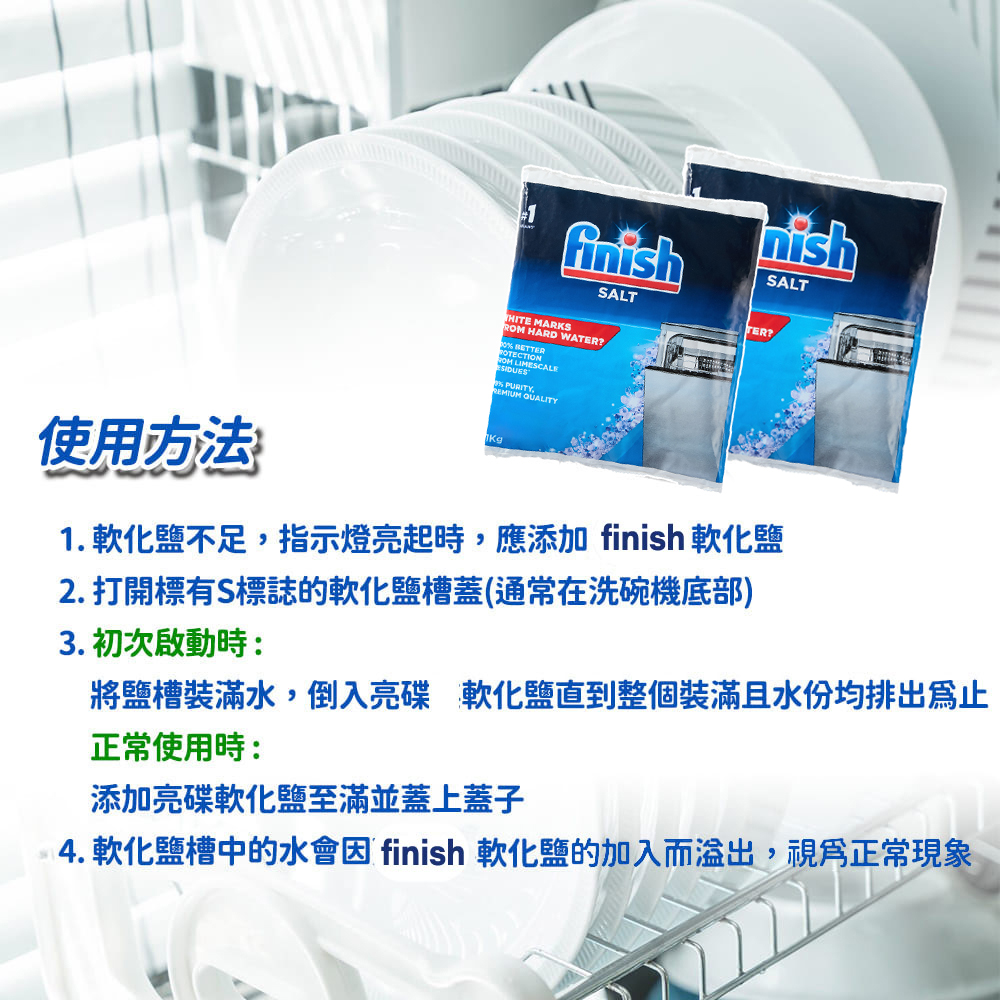 4. 軟化鹽槽中的水會因 finish 軟化鹽的加入而溢出,視為正常現象