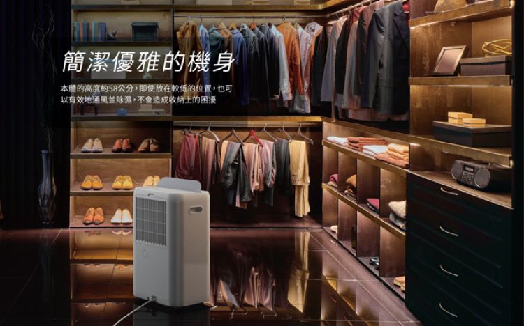 簡潔優雅的機身 本體的高度約58公分,即使放在較低的位置,也可 以有效地通風並除濕,不會造成收納上的困擾 