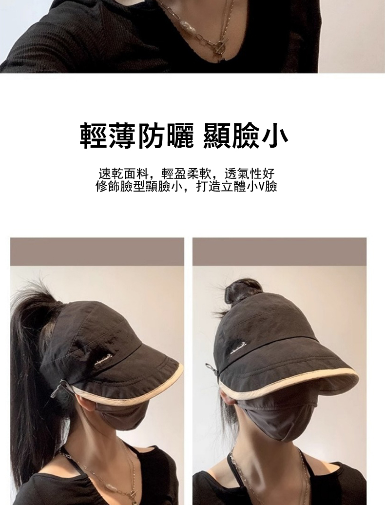 輕薄防曬 顯臉小 速乾面料,輕盈柔軟,透氣性好 修飾臉型顯臉小,打造立體小V臉 