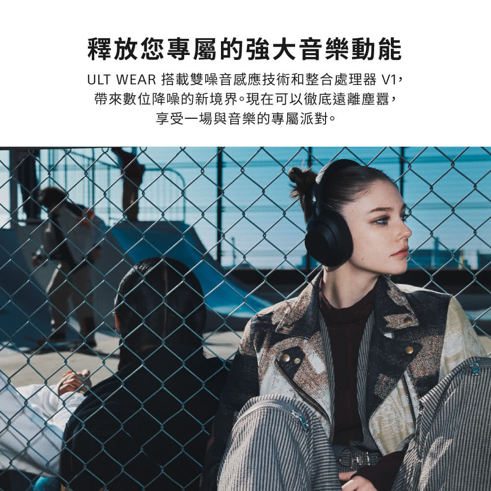 釋放您專屬的強大音樂動能 ULT WEAR 搭載雙噪音感應技術和整合處理器 V1, 帶來數位降噪的新境界。現在可以徹底遠離塵囂, 享受一場與音樂的專屬派對。 