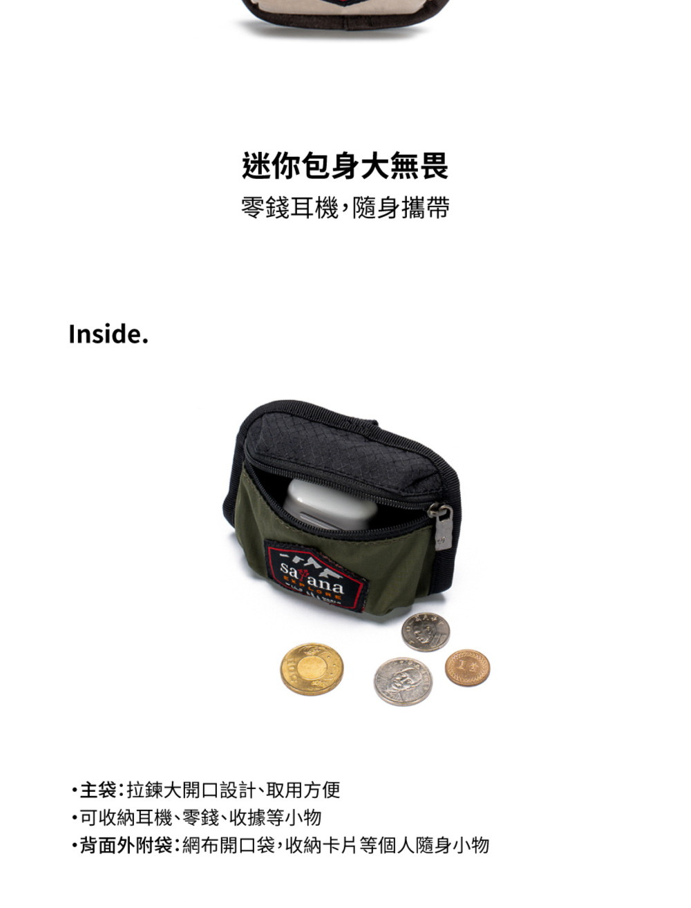 迷你包身大無畏 零錢耳機,隨身攜帶 主袋拉鍊大開口設計、取用方便 可收納耳機、零錢、收據等小物 背面外附袋網布開口袋,收納卡片等個人隨身小物 