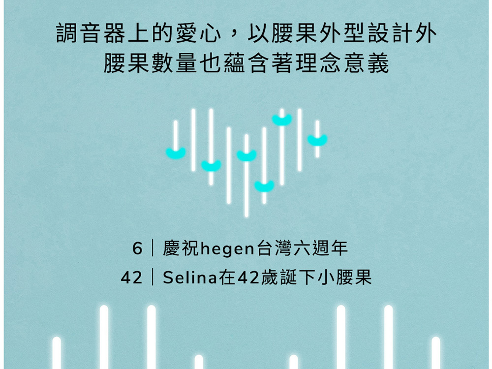 調音器上的愛心,以腰果外型設計外 腰果數量也蘊含著理念意義 6 慶祝hegen台灣六週年 42  Selina在42歲誕下小腰果 