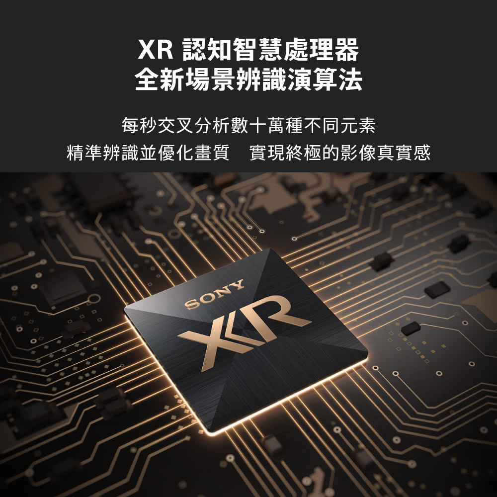 XR 認知智慧處理器 全新場景辨識演算法 每秒交叉分析數十萬種不同元素 精準辨識並優化畫質 實現終極的影像真實感 