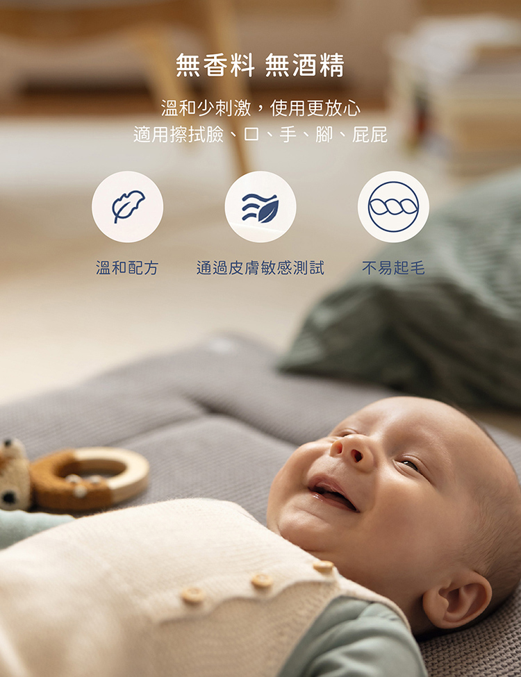 無香料 無酒精 溫和少刺激,使用更放心 適用擦拭臉、口、手、腳、屁屁 溫和配方 通過皮膚敏感測試 不易起毛 