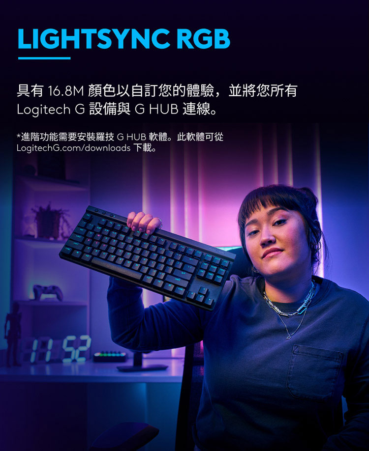 具有 16.8M 顏色以自訂您的體驗,並將您所有 Logitech G 設備與 G HUB 連線。 進階功能需要安裝羅技G HUB 軟體。此軟體可從 LogitechG.comdownloads 下載。 