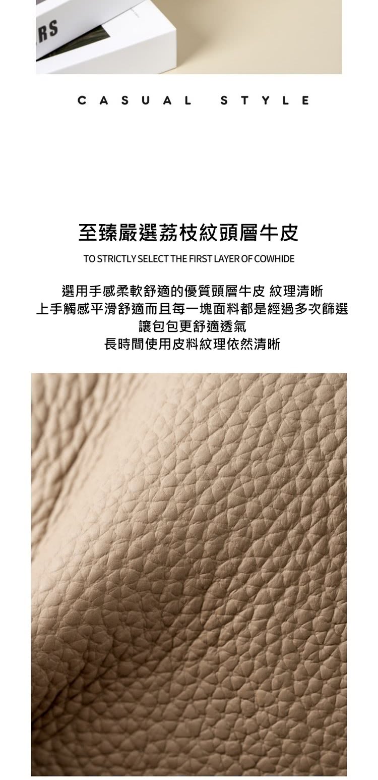 至臻嚴選荔枝紋頭層牛皮 選用手感柔軟舒適的優質頭層牛皮 紋理清晰 上手觸感平滑舒適而且每一塊面料都是經過多次篩選 讓包包更舒適透氣 長時間使用皮料紋理依然清晰 