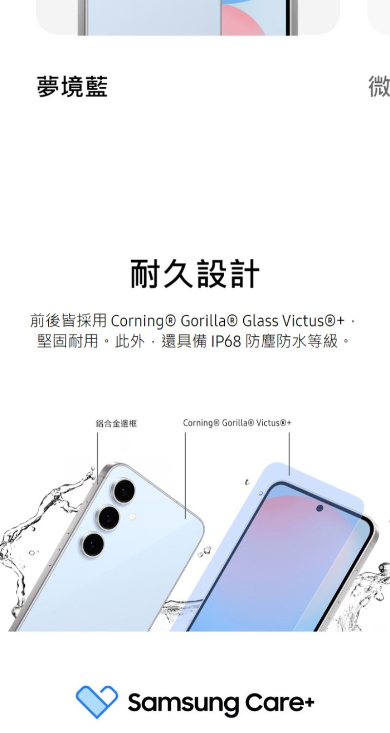 夢境藍 耐久設計 前後皆採用 Corning Gorilla Glass Victus, 堅固耐用。此外,還具備IP68防塵防水等級。 鋁合金邊框 