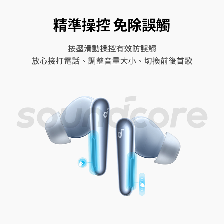 精準操控 免除誤觸 按壓滑動操控有效防誤觸 放心接打電話、調整音量大小、切換前後首歌