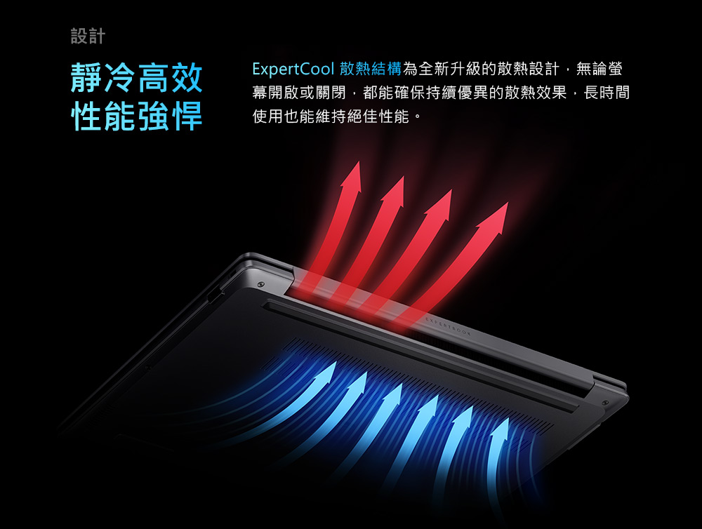 設計靜冷高效ExpertCool 散熱結構為全新升級的散熱設計,無論性能強悍幕開啟或關閉,都能確保持續優異的散熱效果,長時間使用也能維持絕佳性能。