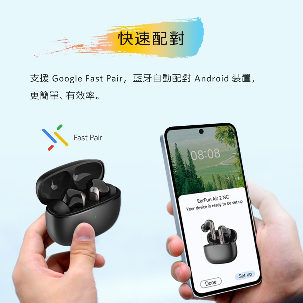 快速配對 支援 Google Fast Pair,藍牙自動配對 Android 裝置, 更簡單、有效率。 