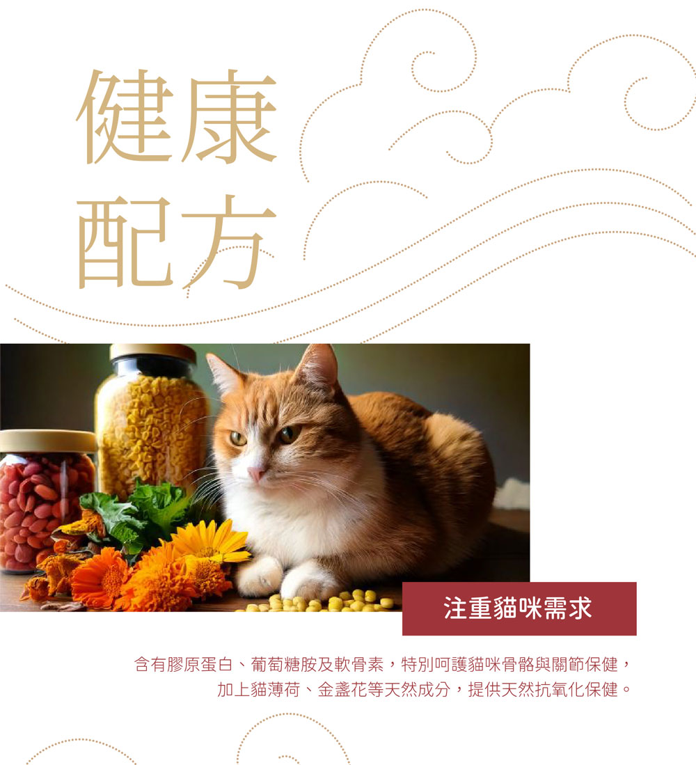 健康 配方 注重貓咪需求 含有膠原蛋白、葡萄糖胺及軟骨素,特別呵護貓咪骨骼與關節保健, 加上貓薄荷、金盞花等天然成分,提供天然抗氧化保健。