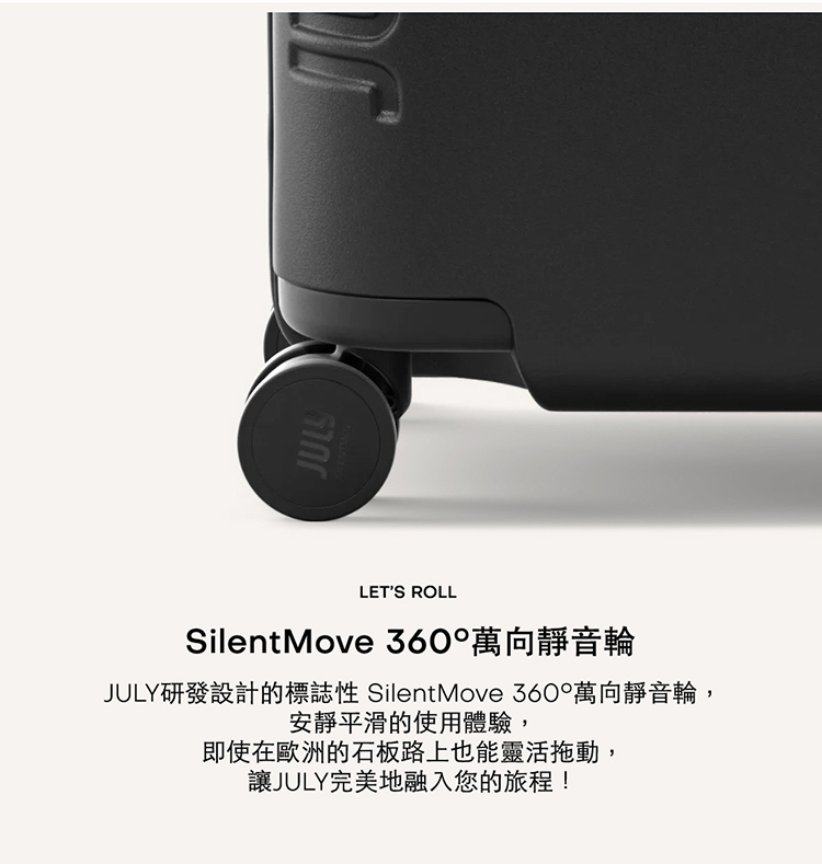 SilentMove 360è¬åéé³è¼ª JULYç ç¼è¨­è¨çæ¨èªæ§ SilentMove 360è¬åéé³è¼ª, å®éå¹³æ»çä½¿ç¨é«é©, å³ä½¿å¨æ­æ´²çç³æ¿è·¯ä¸ä¹è½éæ´»æå, è®JULYå®ç¾å°èå¥æ¨çæç¨ 