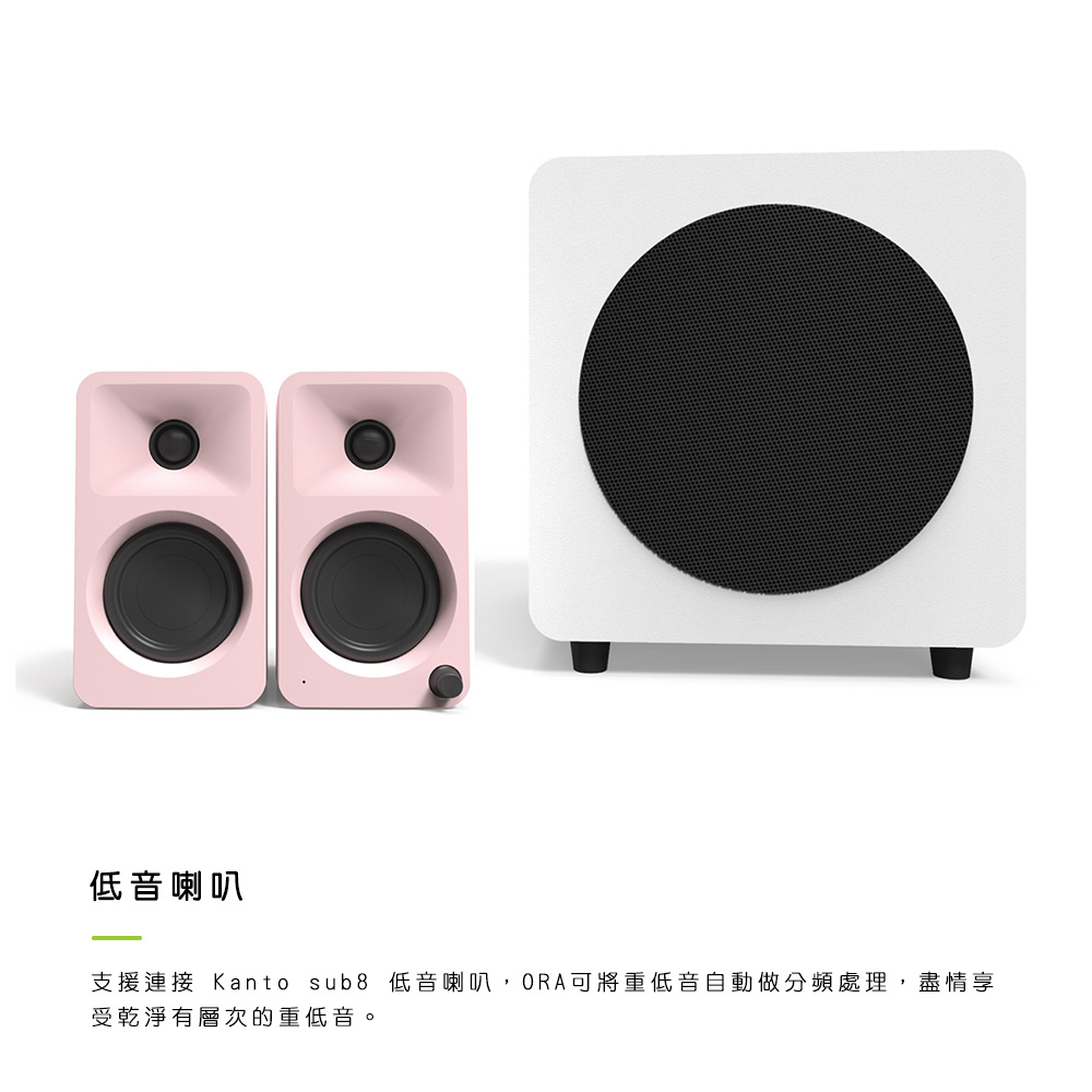 低音喇叭 支援連接 Kanto sub8 低音喇叭,ORA可將重低音自動做分頻處理,盡情享 受乾淨有層次的重低音。 