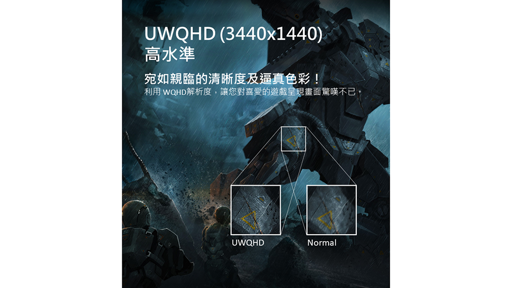 高水準 宛如親臨的清晰度及逼真色彩 利用 WQHD解析度,讓您對喜愛的遊戲呈現畫面驚嘆不已。 