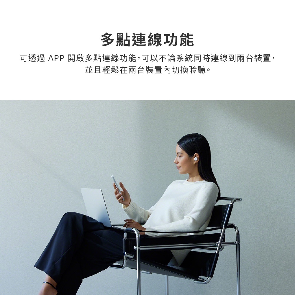 多點連線功能 可透過 APP 開啟多點連線功能,可以不論系統同時連線到兩台裝置, 並且輕鬆在兩台裝置內切換聆聽。 