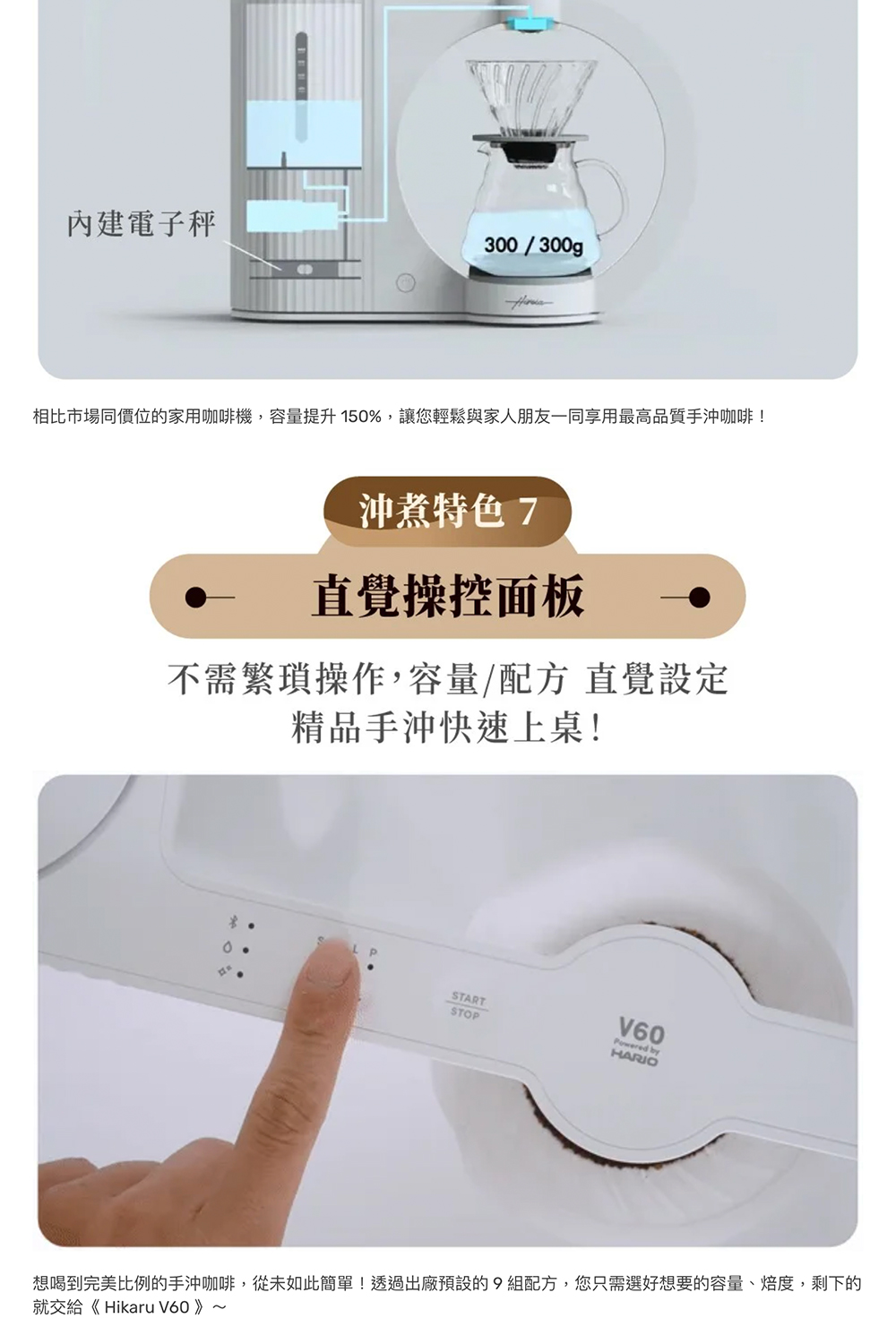 想喝到完美比例的手沖咖啡,從未如此簡單透過出廠預設的組配方,您只需選好想要的容量、焙度,剩下的