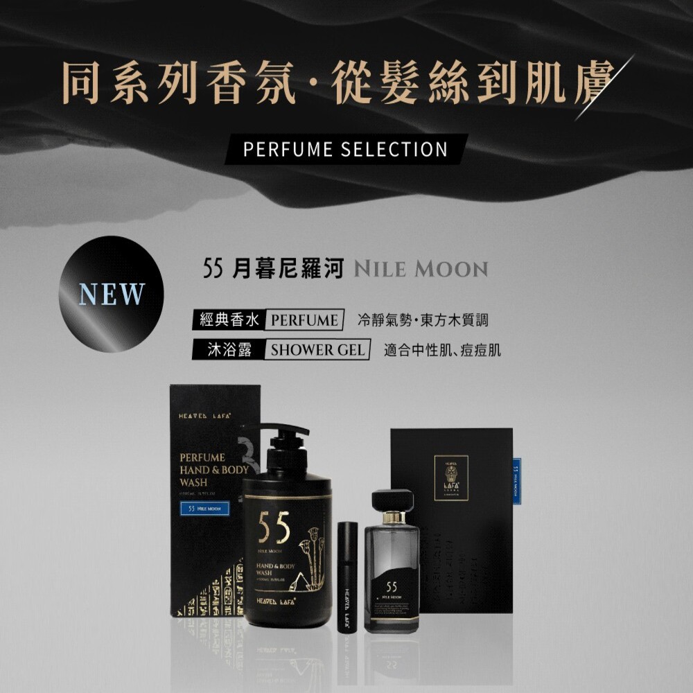 同系列香氛從髮絲到肌膚PRFUME SELECTION月暮尼羅河 NILE NEW經典香水 PERFUME 冷靜氣勢·東方木質調沐浴露 SHOWER GEL 適合中性肌、痘痘肌 LAFAPERFUMEHAND & BODYWASH55  MOON55 EHAND & BODYWASH 55  LAFA LAFA