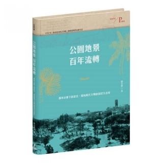 公園地景百年流轉：都市計畫下的臺北，邁向現代文明的常民生活史（特贈「日治臺北市區計畫街路並公園圖」）